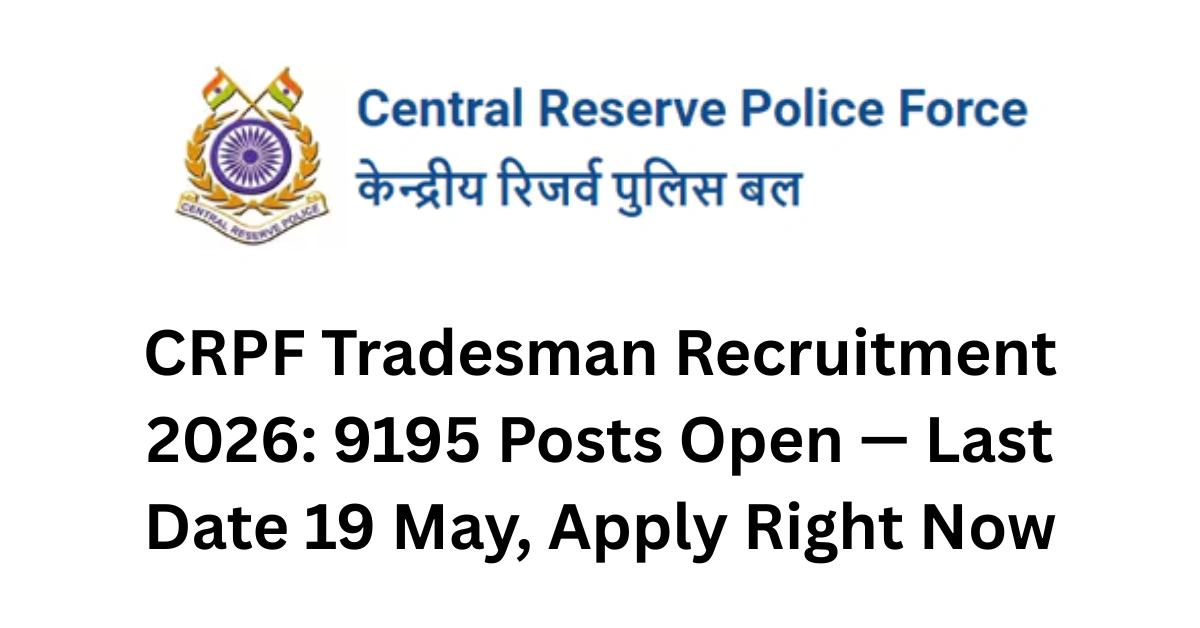 CRPF Tradesman Recruitment 2026: 9195 Posts Open — Last Date 19 May, Apply Right Now